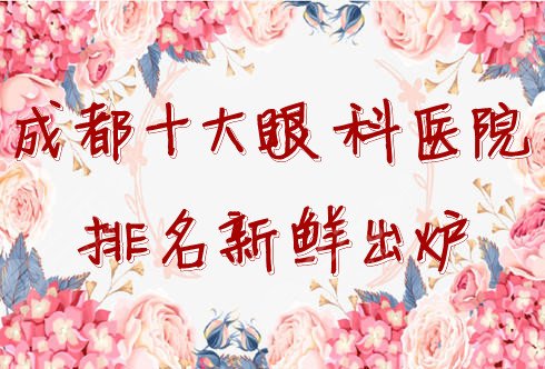 成都十大眼科醫(yī)院排名新鮮出爐，近視眼的“福音”，還您清晰視界~